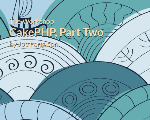 The Workshop: CakePHP, Part Two | PHP Architect