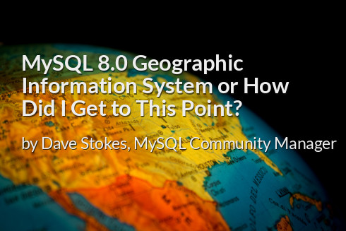 Geography Mysql MySQL 8.0 Geographic Information System or How Did I Get to This Point ...