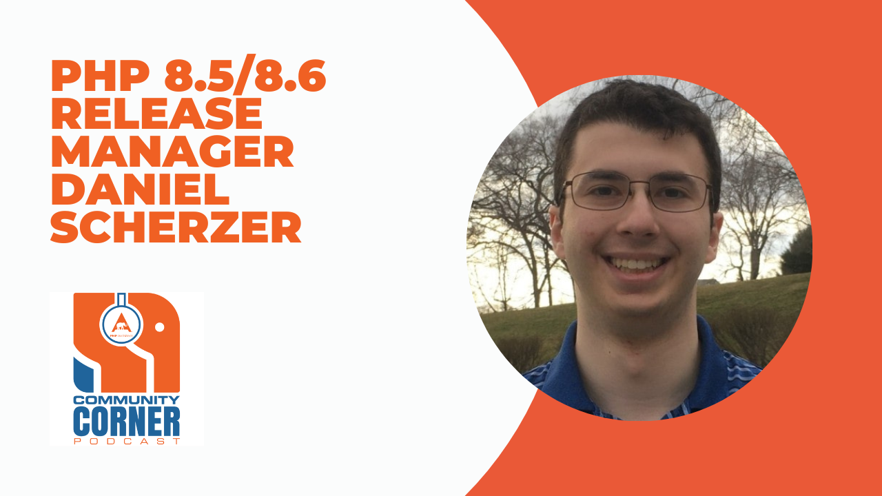 Community Corner Podcast: PHP 8.5 + 8.6 Release Manager Daniel Scherzer